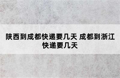 陕西到成都快递要几天 成都到浙江快递要几天